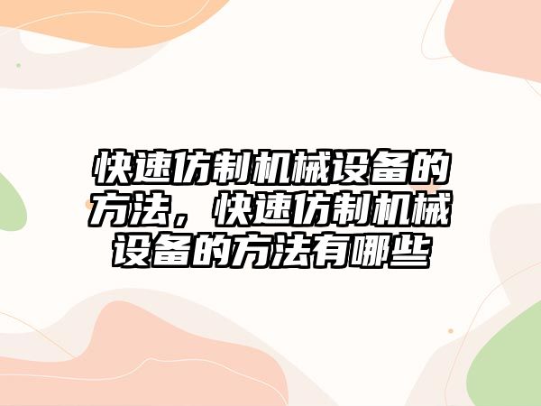 快速仿制機(jī)械設(shè)備的方法，快速仿制機(jī)械設(shè)備的方法有哪些