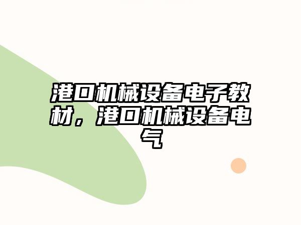 港口機械設(shè)備電子教材，港口機械設(shè)備電氣