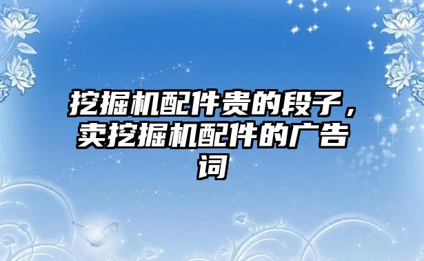 挖掘機(jī)配件貴的段子，賣挖掘機(jī)配件的廣告詞