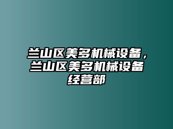 蘭山區(qū)美多機械設備，蘭山區(qū)美多機械設備經(jīng)營部