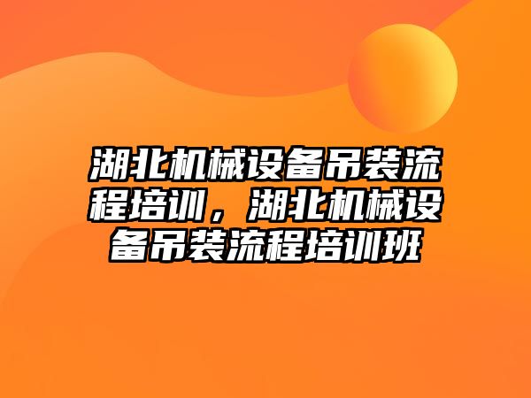 湖北機(jī)械設(shè)備吊裝流程培訓(xùn)，湖北機(jī)械設(shè)備吊裝流程培訓(xùn)班