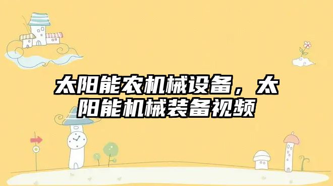 太陽能農(nóng)機械設(shè)備，太陽能機械裝備視頻