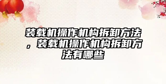 裝載機(jī)操作機(jī)構(gòu)拆卸方法，裝載機(jī)操作機(jī)構(gòu)拆卸方法有哪些