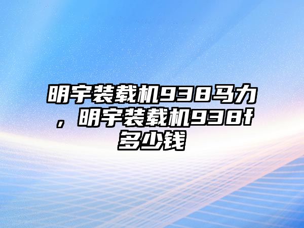 明宇裝載機(jī)938馬力，明宇裝載機(jī)938f多少錢
