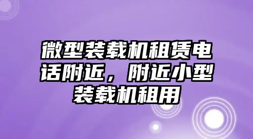 微型裝載機(jī)租賃電話附近，附近小型裝載機(jī)租用