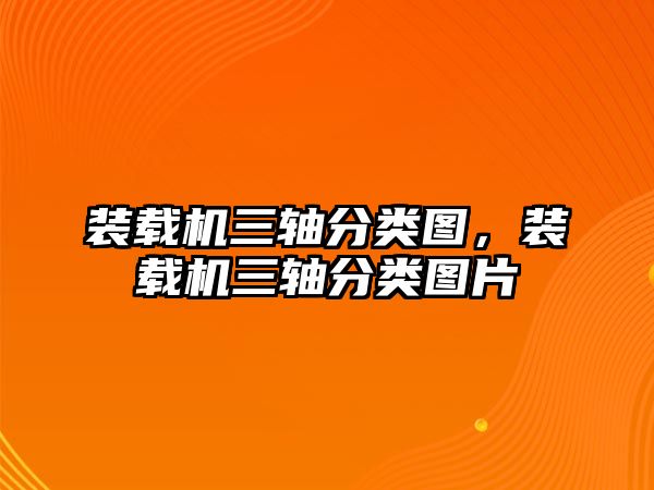裝載機(jī)三軸分類圖，裝載機(jī)三軸分類圖片