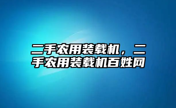 二手農(nóng)用裝載機(jī)，二手農(nóng)用裝載機(jī)百姓網(wǎng)
