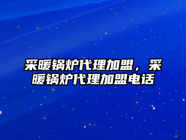 采暖鍋爐代理加盟，采暖鍋爐代理加盟電話