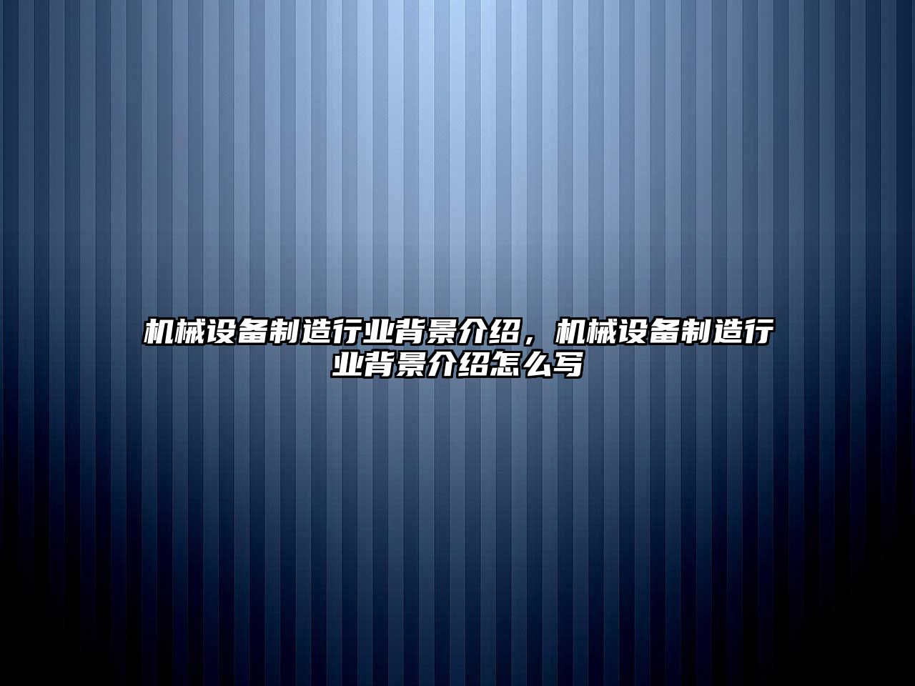機械設(shè)備制造行業(yè)背景介紹，機械設(shè)備制造行業(yè)背景介紹怎么寫