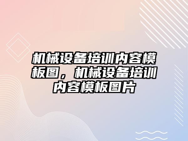 機(jī)械設(shè)備培訓(xùn)內(nèi)容模板圖，機(jī)械設(shè)備培訓(xùn)內(nèi)容模板圖片