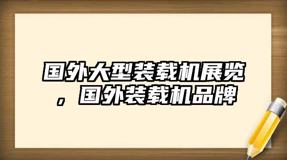 國外大型裝載機展覽，國外裝載機品牌