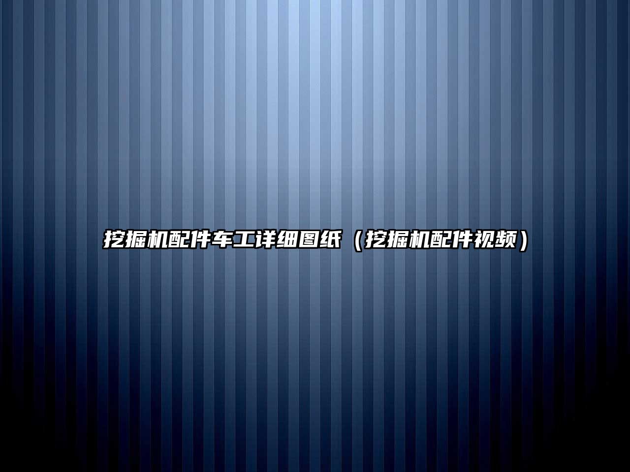 挖掘機(jī)配件車工詳細(xì)圖紙（挖掘機(jī)配件視頻）