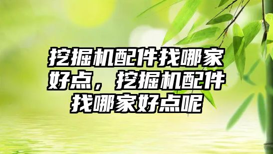 挖掘機配件找哪家好點，挖掘機配件找哪家好點呢