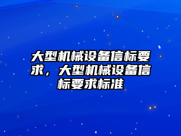 大型機械設(shè)備信標要求，大型機械設(shè)備信標要求標準