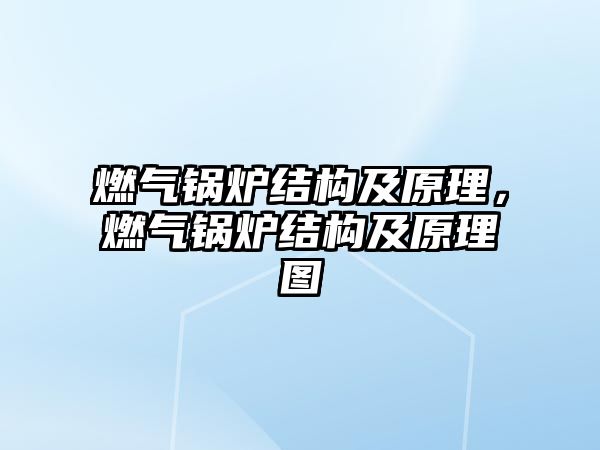 燃?xì)忮仩t結(jié)構(gòu)及原理，燃?xì)忮仩t結(jié)構(gòu)及原理圖