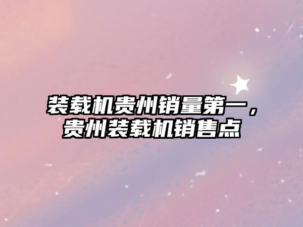 裝載機(jī)貴州銷量第一，貴州裝載機(jī)銷售點(diǎn)