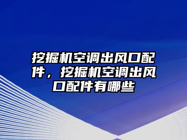 挖掘機空調(diào)出風口配件，挖掘機空調(diào)出風口配件有哪些