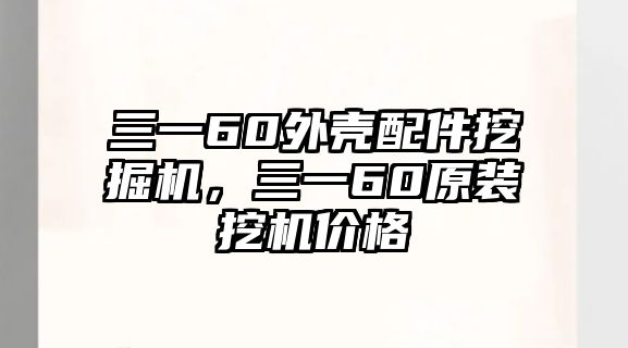 三一60外殼配件挖掘機(jī)，三一60原裝挖機(jī)價格