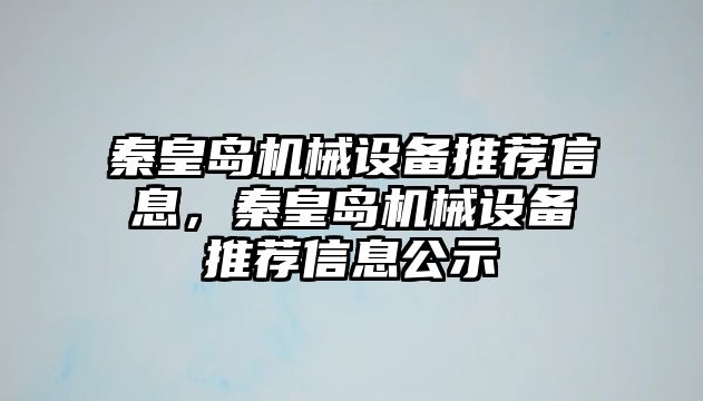 秦皇島機(jī)械設(shè)備推薦信息，秦皇島機(jī)械設(shè)備推薦信息公示
