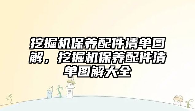 挖掘機(jī)保養(yǎng)配件清單圖解，挖掘機(jī)保養(yǎng)配件清單圖解大全