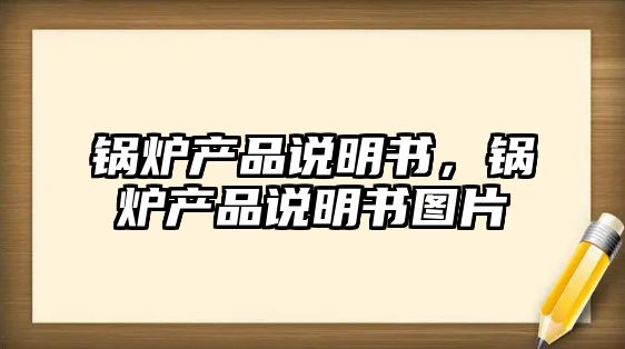 鍋爐產品說明書，鍋爐產品說明書圖片