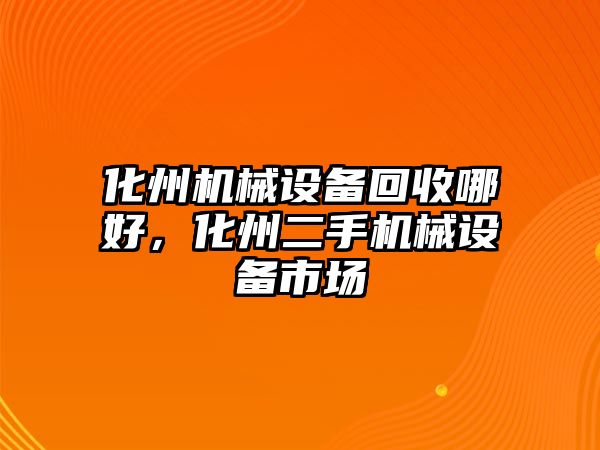 化州機(jī)械設(shè)備回收哪好，化州二手機(jī)械設(shè)備市場(chǎng)