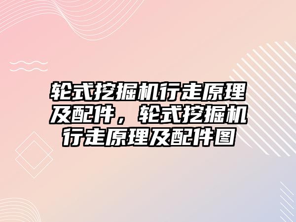 輪式挖掘機行走原理及配件，輪式挖掘機行走原理及配件圖