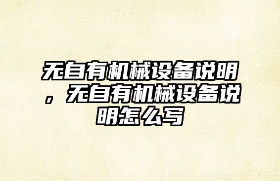 無自有機(jī)械設(shè)備說明，無自有機(jī)械設(shè)備說明怎么寫