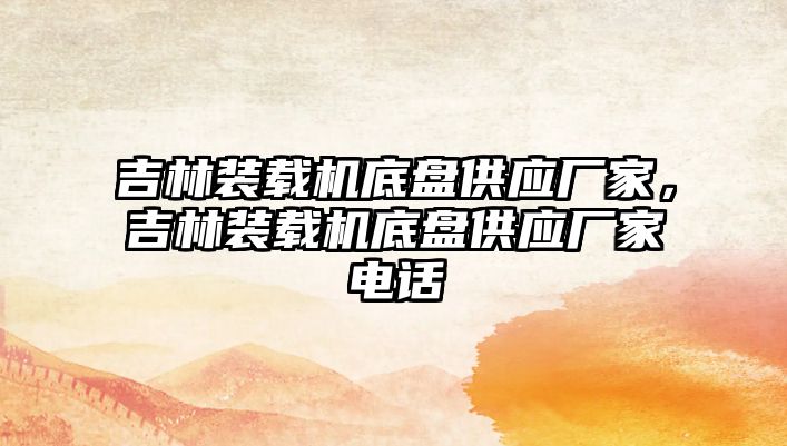 吉林裝載機(jī)底盤供應(yīng)廠家，吉林裝載機(jī)底盤供應(yīng)廠家電話
