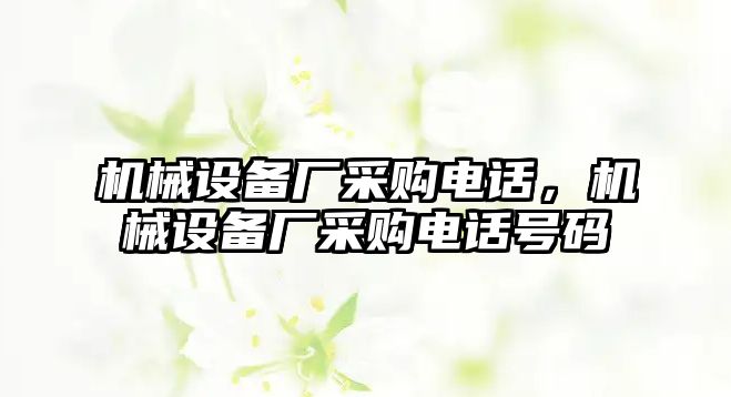 機械設(shè)備廠采購電話，機械設(shè)備廠采購電話號碼