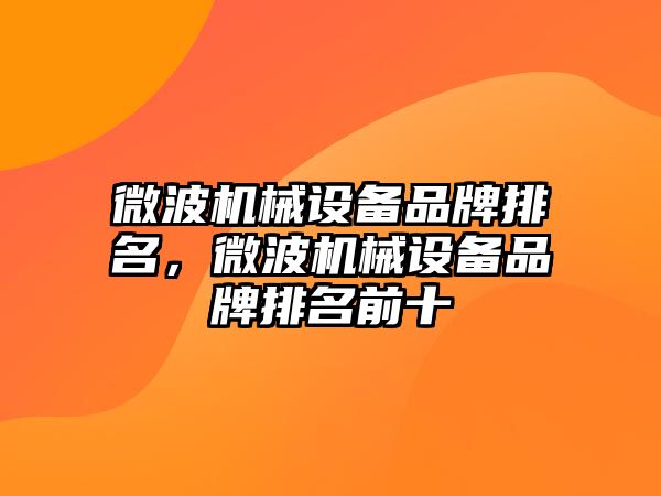 微波機械設(shè)備品牌排名，微波機械設(shè)備品牌排名前十