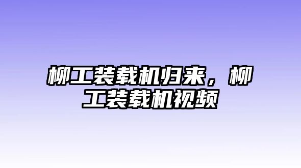 柳工裝載機歸來，柳工裝載機視頻
