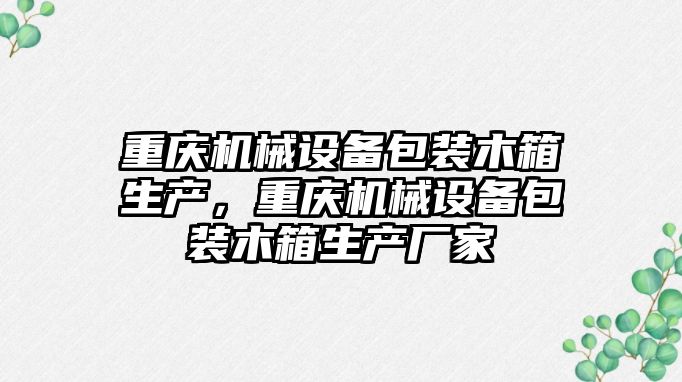 重慶機械設(shè)備包裝木箱生產(chǎn)，重慶機械設(shè)備包裝木箱生產(chǎn)廠家