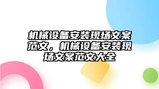 機械設(shè)備安裝現(xiàn)場文案范文，機械設(shè)備安裝現(xiàn)場文案范文大全