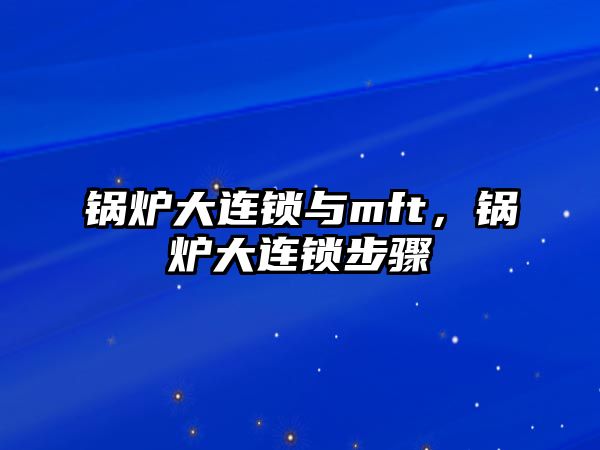 鍋爐大連鎖與mft，鍋爐大連鎖步驟