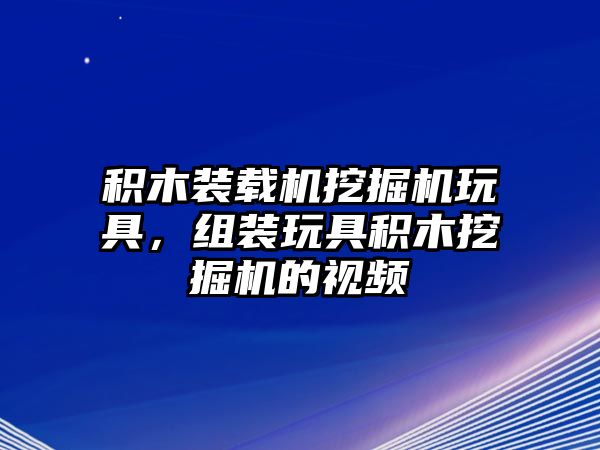 積木裝載機挖掘機玩具，組裝玩具積木挖掘機的視頻