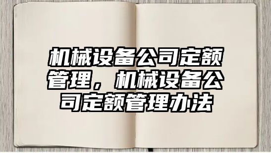 機(jī)械設(shè)備公司定額管理，機(jī)械設(shè)備公司定額管理辦法