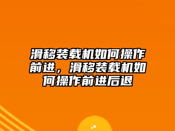 滑移裝載機(jī)如何操作前進(jìn)，滑移裝載機(jī)如何操作前進(jìn)后退