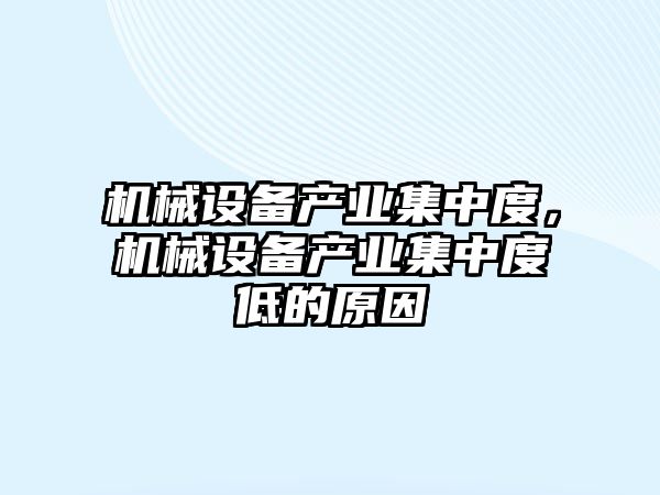 機(jī)械設(shè)備產(chǎn)業(yè)集中度，機(jī)械設(shè)備產(chǎn)業(yè)集中度低的原因