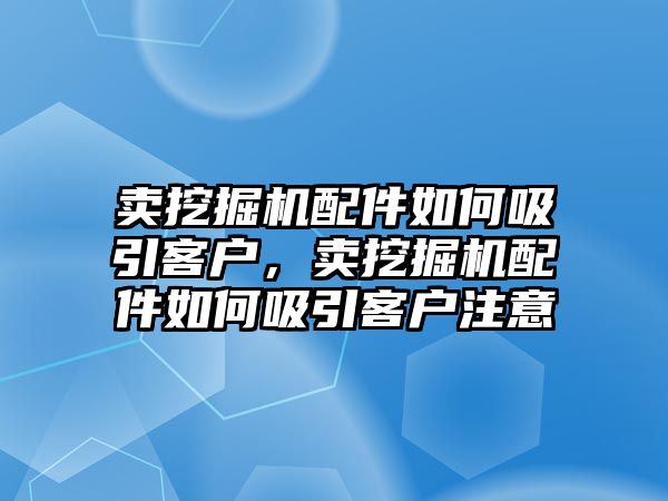 賣挖掘機配件如何吸引客戶，賣挖掘機配件如何吸引客戶注意