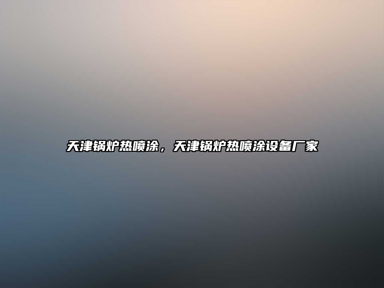 天津鍋爐熱噴涂，天津鍋爐熱噴涂設(shè)備廠家