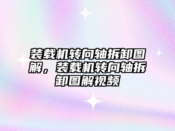 裝載機(jī)轉(zhuǎn)向軸拆卸圖解，裝載機(jī)轉(zhuǎn)向軸拆卸圖解視頻
