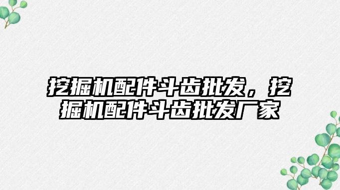 挖掘機(jī)配件斗齒批發(fā)，挖掘機(jī)配件斗齒批發(fā)廠家