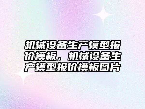 機械設(shè)備生產(chǎn)模型報價模板，機械設(shè)備生產(chǎn)模型報價模板圖片