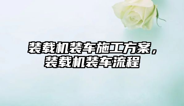 裝載機裝車施工方案，裝載機裝車流程