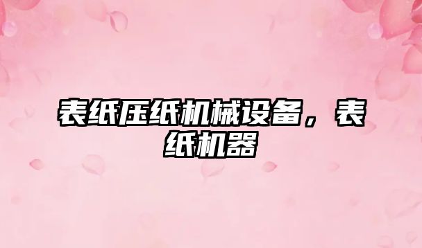 表紙壓紙機(jī)械設(shè)備，表紙機(jī)器