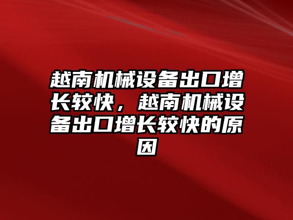 越南機械設(shè)備出口增長較快，越南機械設(shè)備出口增長較快的原因