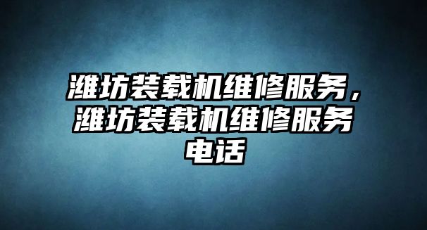 濰坊裝載機(jī)維修服務(wù)，濰坊裝載機(jī)維修服務(wù)電話