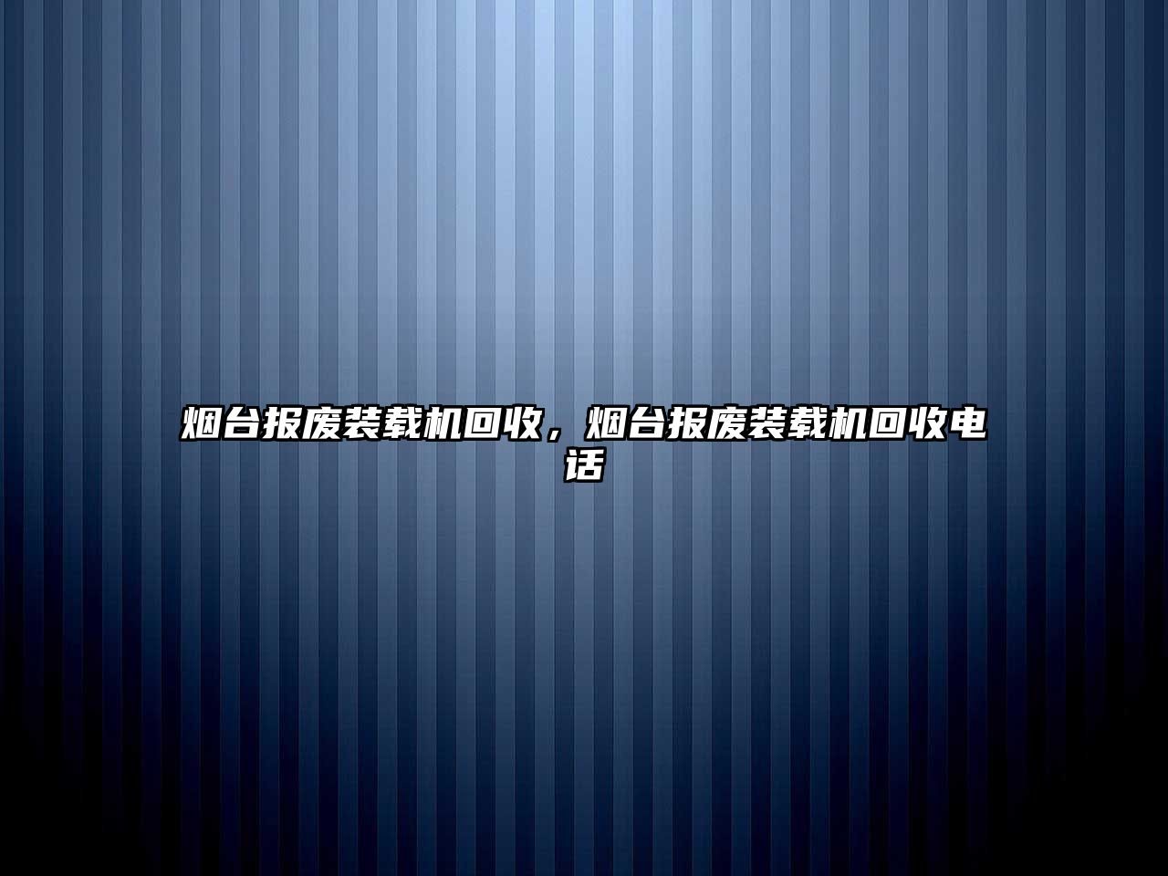 煙臺(tái)報(bào)廢裝載機(jī)回收，煙臺(tái)報(bào)廢裝載機(jī)回收電話