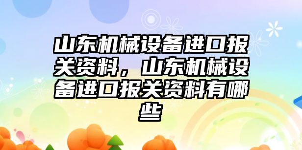 山東機械設備進口報關資料，山東機械設備進口報關資料有哪些